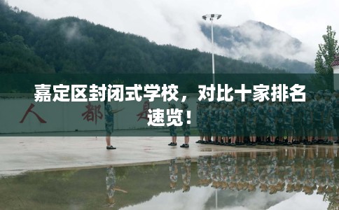 嘉定区封闭式学校，对比十家排名速览！