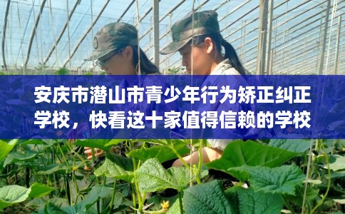 安庆市潜山市青少年行为矫正纠正学校,快看这十家值得信赖的学校! 安庆市潜山市青少年行为矫正纠正学校,快看这十家值得信赖的学校!