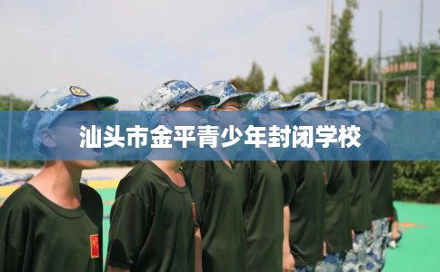 汕头市金平青少年封闭学校