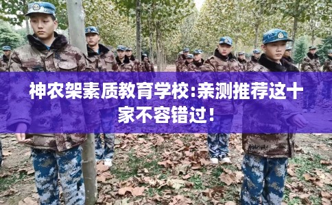 神农架素质教育学校:亲测推荐这十家不容错过！