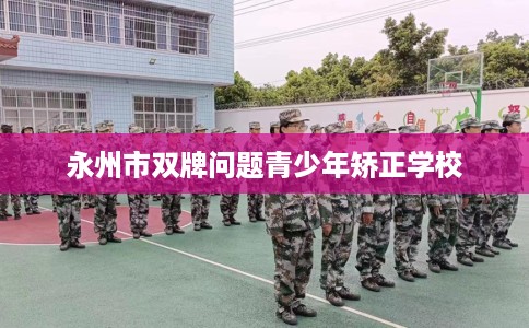 永州市双牌问题青少年矫正学校 永州市双牌问题青少年矫正学校
