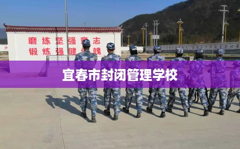 宜春市封闭管理学校 宜春市封闭管理学校