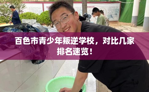 百色市青少年叛逆学校，对比几家排名速览！