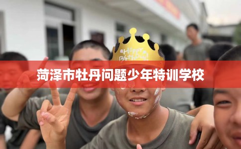 菏泽市牡丹问题少年特训学校