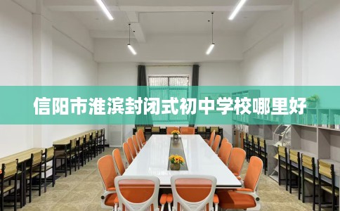 信阳市淮滨封闭式初中学校哪里好