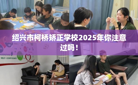 绍兴市柯桥矫正学校2025年你注意过吗! 绍兴市柯桥矫正学校2025年你注意过吗!