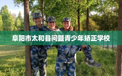 阜阳市太和县问题青少年矫正学校