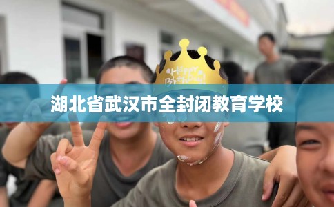 湖北省武汉市全封闭教育学校