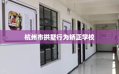 杭州市拱墅行为矫正学校