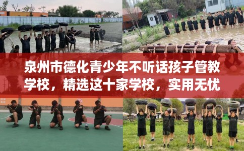 泉州市德化青少年不听话孩子管教学校，精选这十家学校，实用无忧！