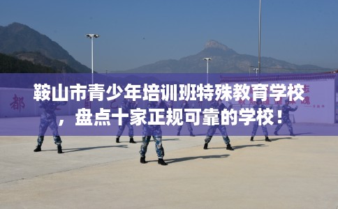 鞍山市青少年培训班特殊教育学校，盘点十家正规可靠的学校！