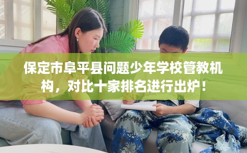 保定市阜平县问题少年学校管教机构，对比十家排名进行出炉！