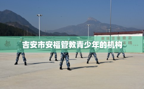 吉安市安福管教青少年的机构