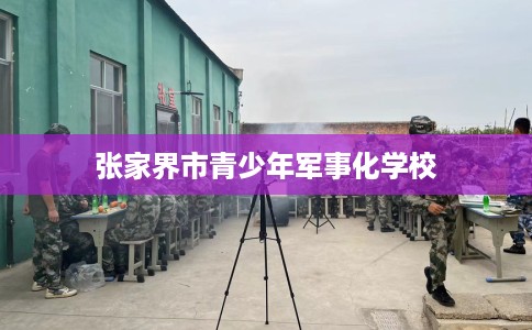 张家界市青少年军事化学校