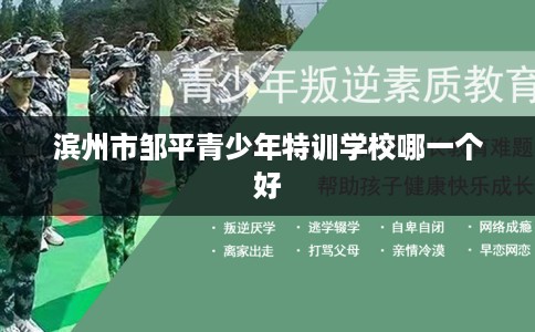 滨州市邹平青少年特训学校哪一个好
