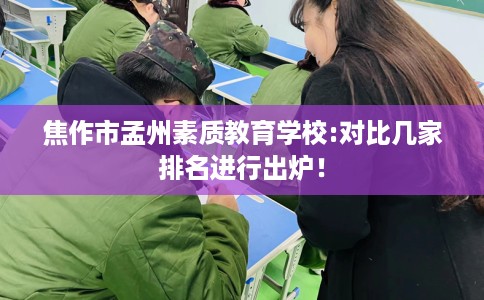 焦作市孟州素质教育学校:对比几家排名进行出炉！