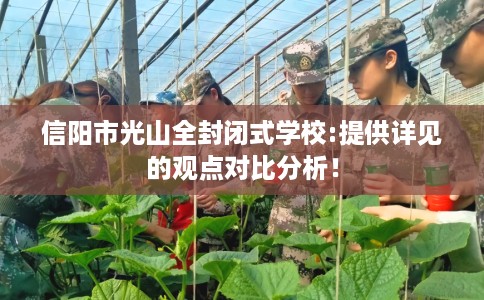 信阳市光山全封闭式学校:提供详见的观点对比分析！