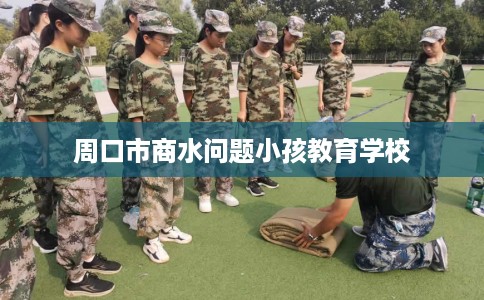 周口市商水问题小孩教育学校 周口市商水问题小孩教育学校