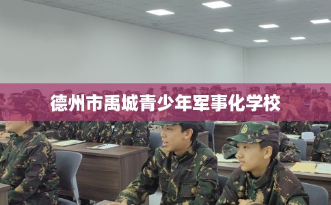 德州市禹城青少年军事化学校 德州市禹城青少年军事化学校