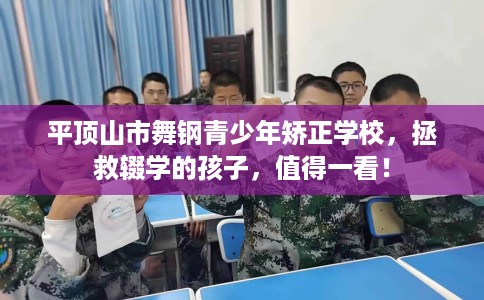 平顶山市舞钢青少年矫正学校,拯救辍学的孩子,值得一看! 平顶山市舞钢青少年矫正学校,拯救辍学的孩子,值得一看!